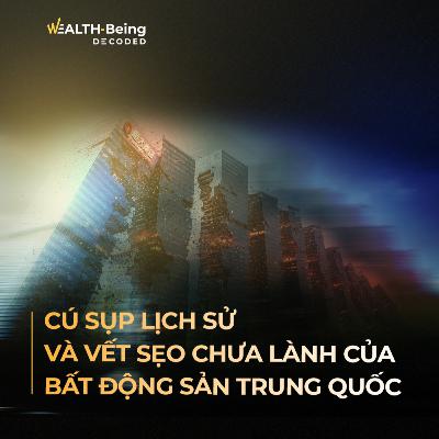 Wealth-Being Decoded #28 | Cú sụp lịch sử và vết sẹo chưa lành của bất động sản Trung Quốc Wealth-Being Decoded #28 | Cú sụp lịch sử và vết sẹo chưa lành của bất động sản Trung Quốc