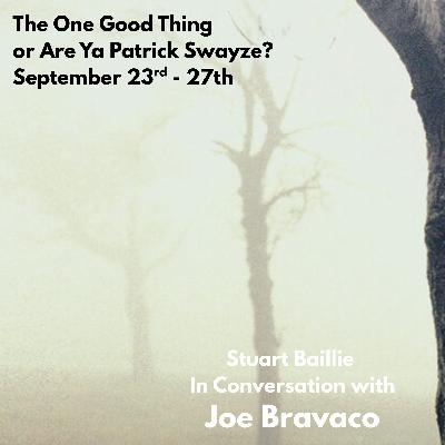 The One Good Thing or Are Ya Patrick Swayze, in conversation with writer Joe Bravaco