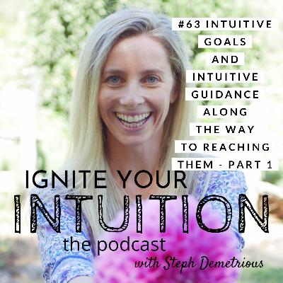 #63 Intuitive Goals And Intuitive Guidance Along The Way To Achiving Them - Part 1 #63 Intuitive Goals And Intuitive Guidance Along The Way To Achiving Them - Part 1