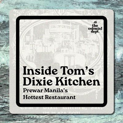 S7E5: Inside Tom’s Dixie Kitchen, Prewar Manila’s Hottest Restaurant S7E5: Inside Tom’s Dixie Kitchen, Prewar Manila’s Hottest Restaurant