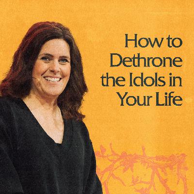 How to Dethrone the Idols in Your Life How to Dethrone the Idols in Your Life