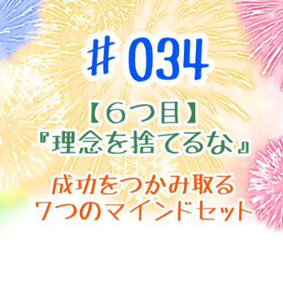 #034 『⑥理念を捨てない』成功を掴み取る7つのマインドセット #034 『⑥理念を捨てない』成功を掴み取る7つのマインドセット