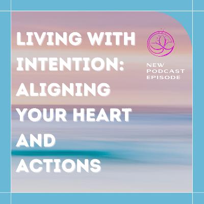 Living with Intention: Aligning Your Heart and Actions