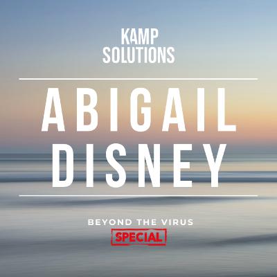 206. Abigail Disney | Kamp Solutions | Beyond the Virus SPECIAL