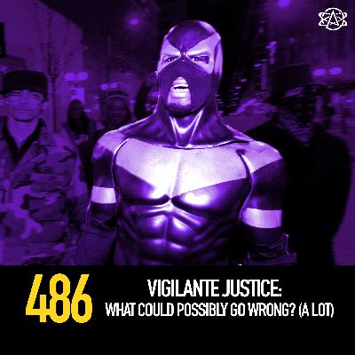 486 - Vigilante Justice: What Could Possibly Go Wrong? (A Lot)