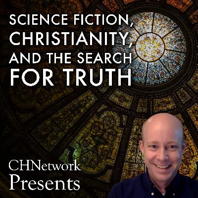 Science Fiction, Christianity, and the Search for Truth - CHNetwork Presents, Episode 20 Science Fiction, Christianity, and the Search for Truth - CHNetwork Presents, Episode 20