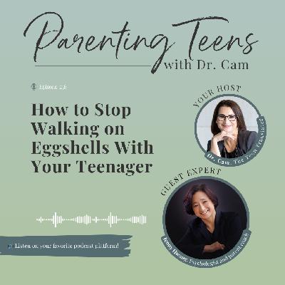 How to Stop Walking on Eggshells With Your Teenager: A Clinical Psychologist's Game-Changing Approach