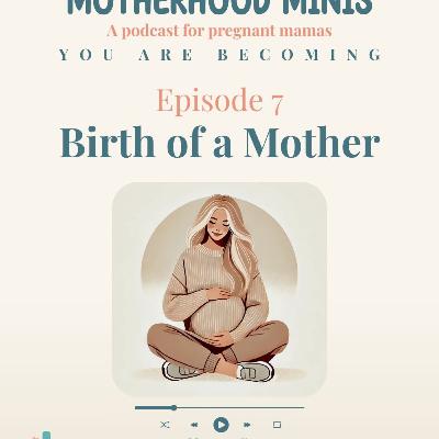 Becoming: Episode 7 Birth of a Mother (Mini Podcast)