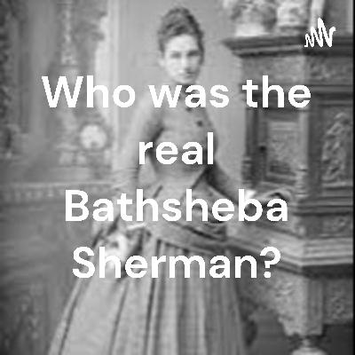 Who was the real Bathsheba Sherman?
