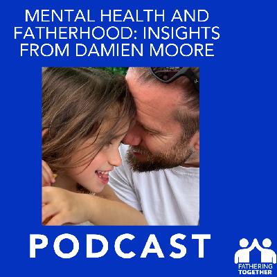 Mental Health and Fatherhood: Insights from Damien Moore