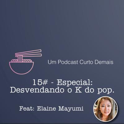 #15 - Especial: Desvendando o K do pop. Feat: Elaine Mayumi