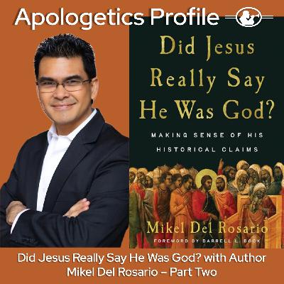 Episode 324: Did Jesus Really Say He Was God? with Apologist and Author Dr. Mikel Del Rosario - Part Two
