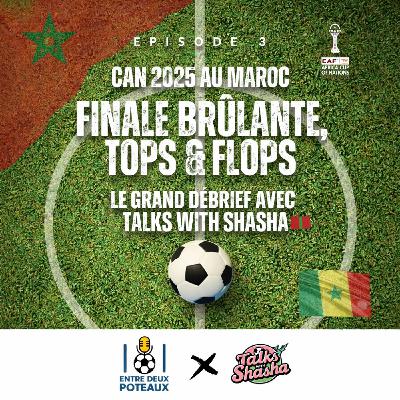 🎙️Episode 3 - CAN 2025 au Maroc : Finale brûlante, tops & flops – le grand débrief avec Talks with Shaha 🇲🇦
