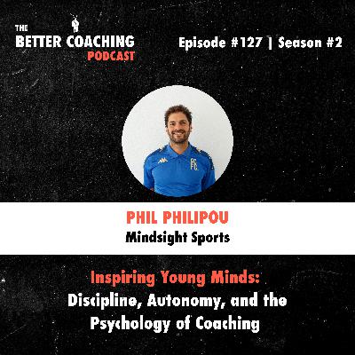 127. How Coaches Can Develop Mental Mastery in Athletes with Phil Philipou 127. How Coaches Can Develop Mental Mastery in Athletes with Phil Philipou