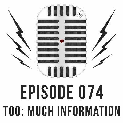 Episode 074 - TOO: Much information Episode 074 - TOO: Much information
