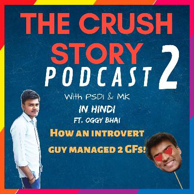 How an introvert guy handled 2 girlfriends! ft. Oggy Bhai | The Crush Story Podcast with PSD1 & Hrishi