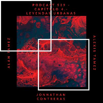Podcast 539 - Capítulo 4.- Leyendas urbanas. Podcast 539 - Capítulo 4.- Leyendas urbanas.