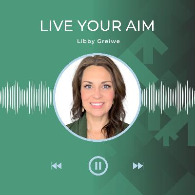 Libby Greiwe: Embracing the "And" to Live Your Aim