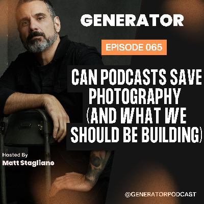 065-Can Podcasts Save Photography? (And What We Should Be Building)