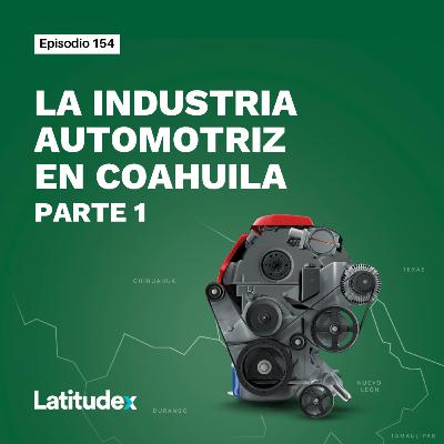 Episodio 154. LA INDUSTRIA AUTOMOTRIZ EN COAHUILA PARTE 1: GENERAL MOTORS Y ADIENT