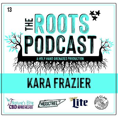 The Roots Podcast Episode 13 with Kara Frazier The Roots Podcast Episode 13 with Kara Frazier