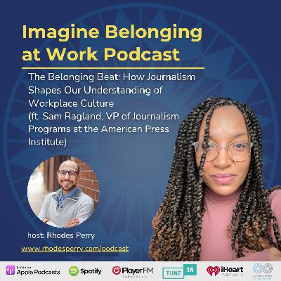 The Belonging Beat: How Journalism Shapes Our Understanding of Workplace Culture (ft. Sam Ragland, VP of Journalism Programs at the American Press Institute)