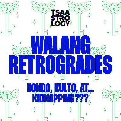 12.06 Tsaa: Walang Retrogrades - Kondo, Kulto, at... Kidnapping???