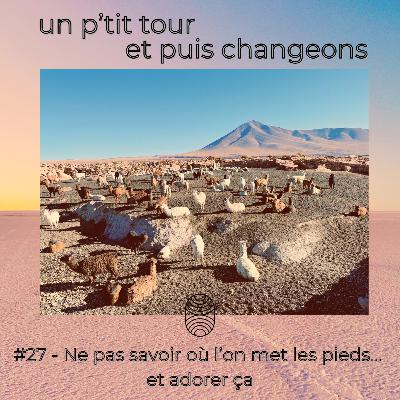 Episode 27 - Ne pas savoir où l’on met les pieds… et adorer ça