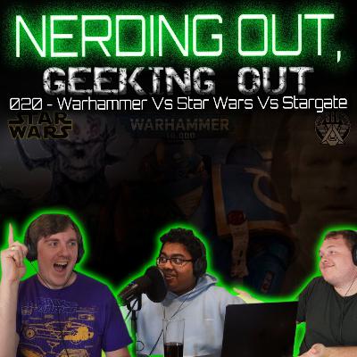020 - Warhammer Vs Star Wars Vs Stargate - Nerding Out, Geeking Out - Podcast