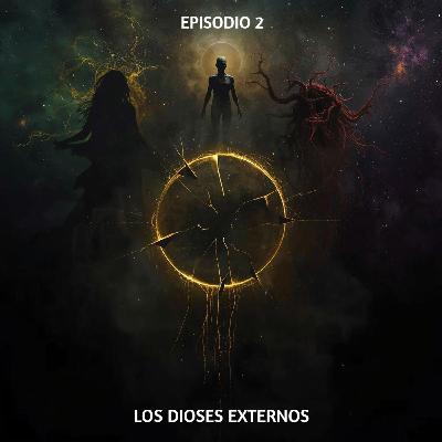 Ep. 2 - Los Dioses Externos - Un Panteón Celestial Ep. 2 - Los Dioses Externos - Un Panteón Celestial