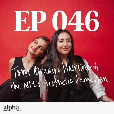 046: Tom Brady's Hairline and the NFL's Aesthetic Game Plan