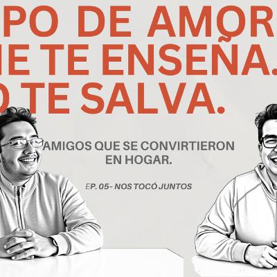 El tipo de amor que te salva (aunque no sea una pareja) | Ep. 05 – Nos Tocó Juntos.
