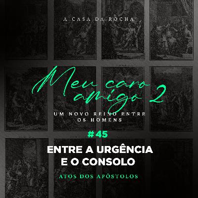 #45 - Entre a urgência e o consolo | MEU CARO AMIGO 2 - Jorge Bruno #45 - Entre a urgência e o consolo | MEU CARO AMIGO 2 - Jorge Bruno