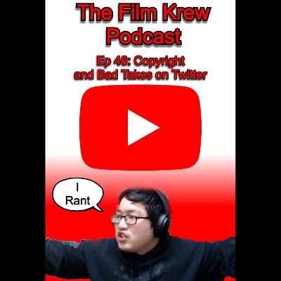 The Film Krew Podcast EP. 46: Copyright and Bad Takes on Twitter