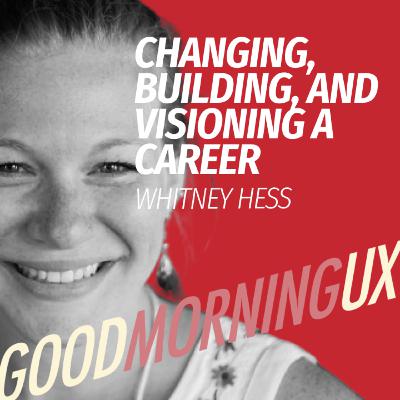 Changing, building, and visioning a career with Whitney Hess | Good Morning UX