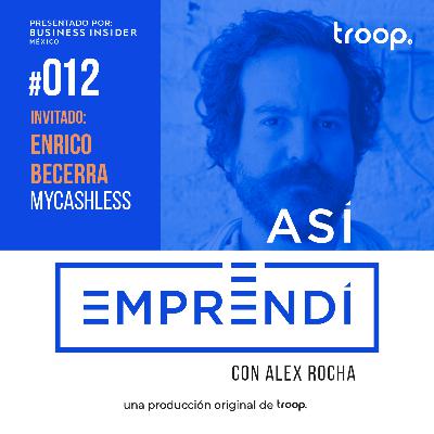 #012 | MYCASHLESS con Enrico Becerra | Cuando tu hobby se convierte en tu trabajo, la agilidad como una ventaja competitiva y quitando el miedo a desvincular personal que no suma