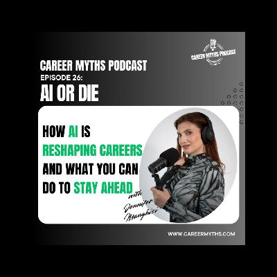 The Career Myths Podcast Episode 26: AI or Die, How AI is Reshaping Careers and What You Can Do to Stay Ahead