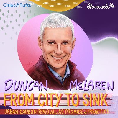 From City to Sink: Urban Carbon Removal as Promise and Practice with Duncan McLaren