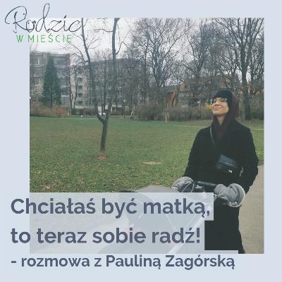 Chciałaś być matką, to teraz sobie radź! — rozmowa z Pauliną Zagórską | Fundacja Rodzic w Mieście