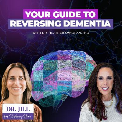 291: Resiliency Radio with Dr. Jill - Dr. Heather Sandison's Toolkit for Reversing Dementia