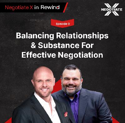 Episode 9: Balancing Relationships & Substance For Effective Negotiation | Negotiate X in Rewind