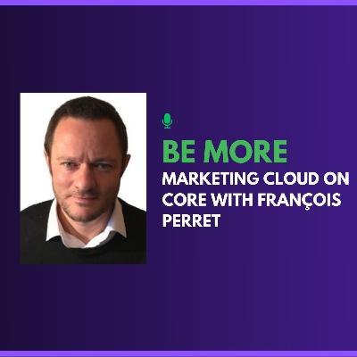 Be More Marketing Cloud on Core with François Perret Be More Marketing Cloud on Core with François Perret