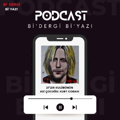 Bi'Dergi Bi'Yazı "27'LER KULÜBÜNÜN ASİ ÇOCUĞU: KURT COBAIN" Bi'Dergi Bi'Yazı "27'LER KULÜBÜNÜN ASİ ÇOCUĞU: KURT COBAIN"