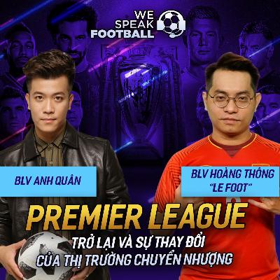 WE SPEAK FOOTBALL | PREMIER LEAGUE TRỞ LẠI VÀ SỰ THAY ĐỔI CỦA THỊ TRƯỜNG CHUYỂN NHƯỢNG WE SPEAK FOOTBALL | PREMIER LEAGUE TRỞ LẠI VÀ SỰ THAY ĐỔI CỦA THỊ TRƯỜNG CHUYỂN NHƯỢNG