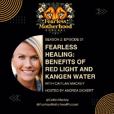 Fearless Healing: Benefits of Red Light and Kangen Water with Caitlan Mackey