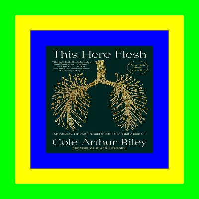 ([PDF]) This Here Flesh Spirituality  Liberation  and the Stories That Make Us [ PDF ] Ebook