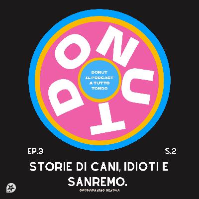Donut S2 episodio 3 - Storie di cani, idioti e Sanremo. Donut S2 episodio 3 - Storie di cani, idioti e Sanremo.