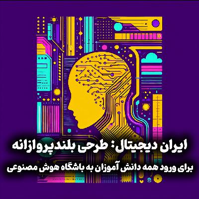 اپیزود شماره 26: ایران دیجیتال: طرحی بلندپروازانه برای ورود همه دانش آموزان به باشگاه هوش مصنوعی