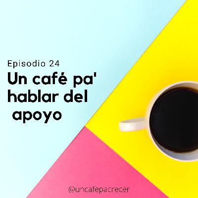 Ep. 24 Un café pa' hablar del apoyo