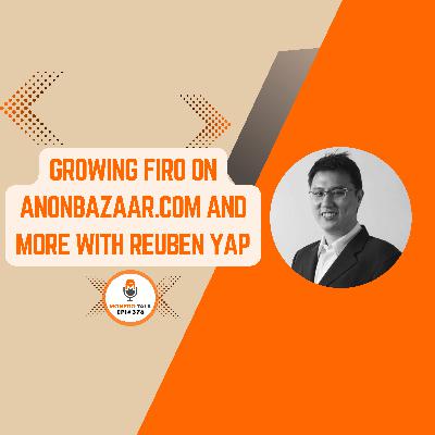Growing Firo on AnonBazaar.com and more with Reuben Yap | EPI 376 Growing Firo on AnonBazaar.com and more with Reuben Yap | EPI 376